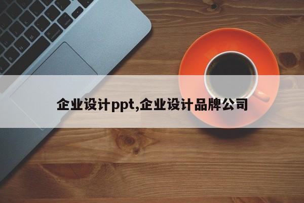 企业设计ppt,企业设计品牌公司