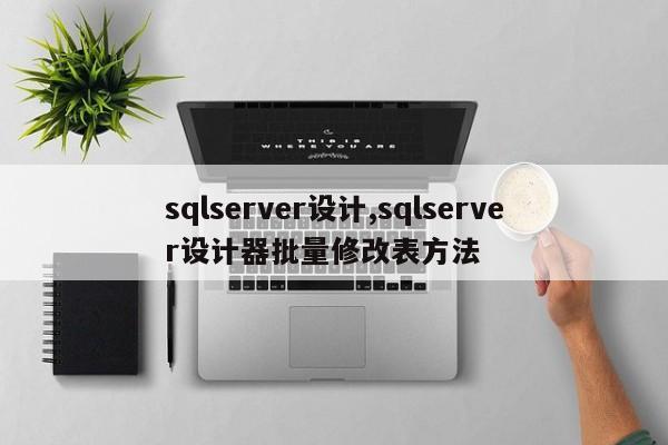 sqlserver设计,sqlserver设计器批量修改表方法