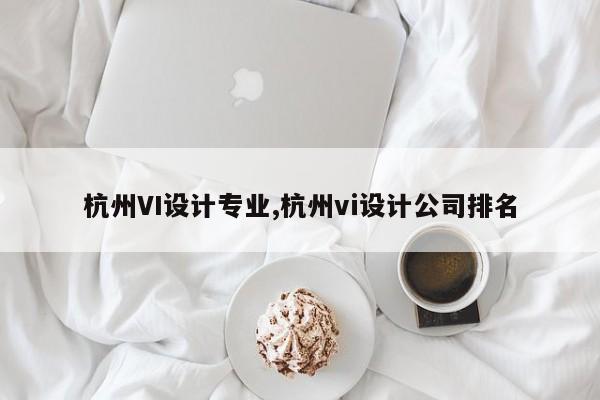 杭州VI设计专业,杭州vi设计公司排名